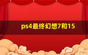 ps4最终幻想7和15