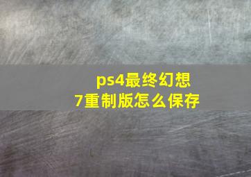 ps4最终幻想7重制版怎么保存