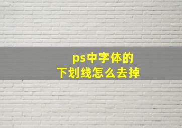 ps中字体的下划线怎么去掉