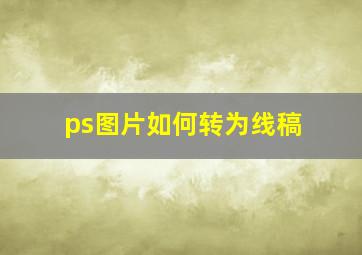 ps图片如何转为线稿