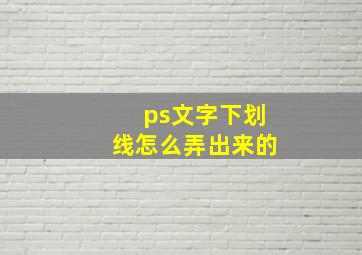 ps文字下划线怎么弄出来的