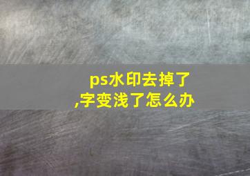 ps水印去掉了,字变浅了怎么办