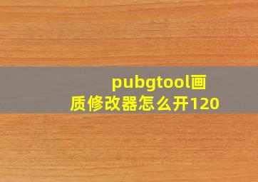 pubgtool画质修改器怎么开120