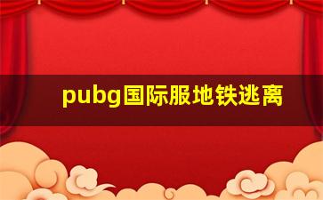 pubg国际服地铁逃离