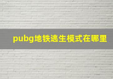 pubg地铁逃生模式在哪里