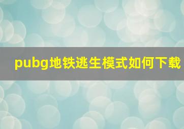 pubg地铁逃生模式如何下载