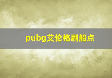 pubg艾伦格刷船点