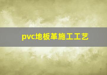 pvc地板革施工工艺