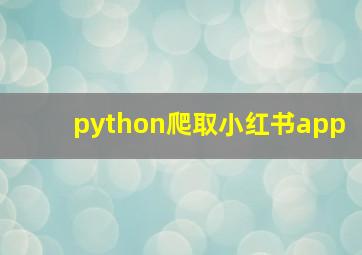 python爬取小红书app