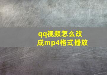 qq视频怎么改成mp4格式播放