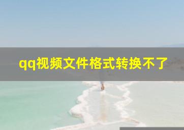 qq视频文件格式转换不了