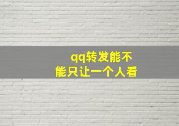 qq转发能不能只让一个人看