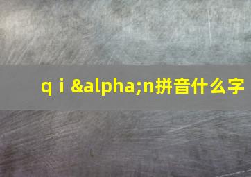 qⅰαn拼音什么字