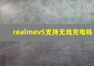 realmev5支持无线充电吗