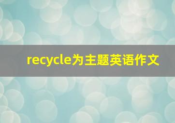 recycle为主题英语作文