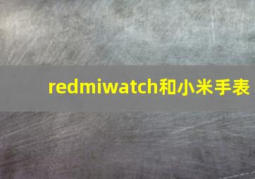 redmiwatch和小米手表