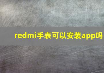 redmi手表可以安装app吗