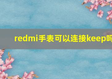 redmi手表可以连接keep吗