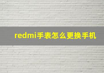 redmi手表怎么更换手机