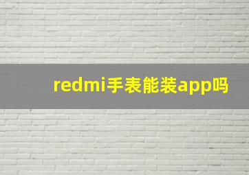 redmi手表能装app吗