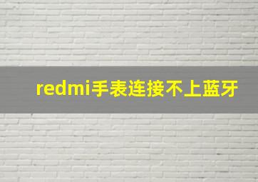 redmi手表连接不上蓝牙