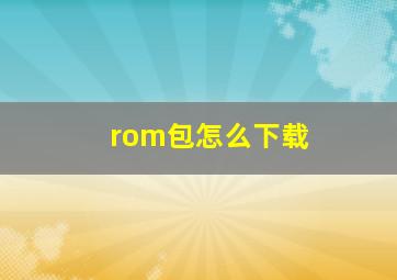 rom包怎么下载