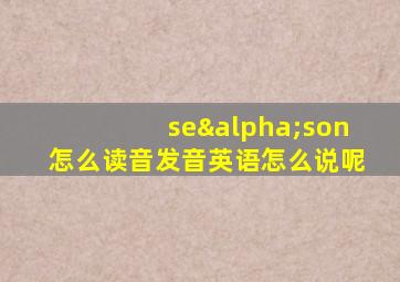 seαson怎么读音发音英语怎么说呢