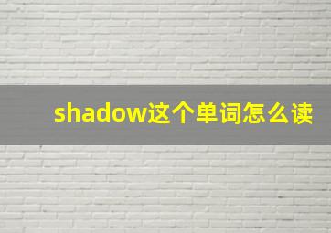 shadow这个单词怎么读