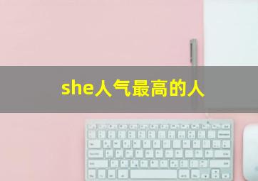 she人气最高的人