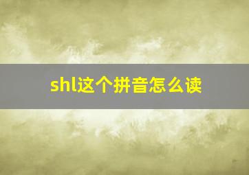 shl这个拼音怎么读