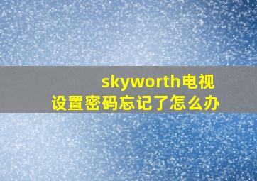 skyworth电视设置密码忘记了怎么办