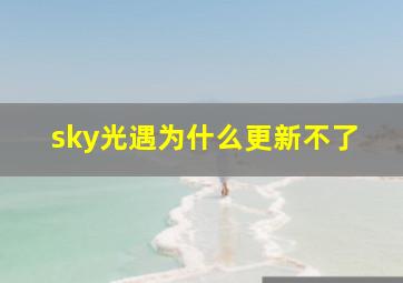 sky光遇为什么更新不了