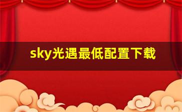 sky光遇最低配置下载