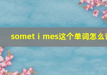 sometⅰmes这个单词怎么读