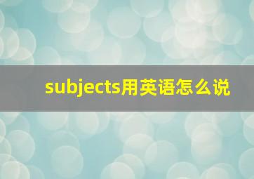 subjects用英语怎么说