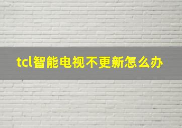 tcl智能电视不更新怎么办