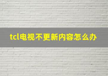 tcl电视不更新内容怎么办