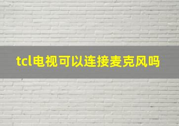 tcl电视可以连接麦克风吗