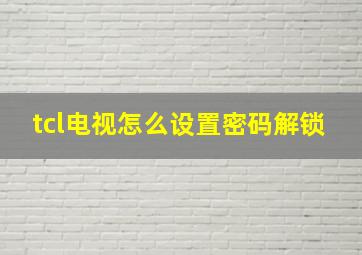 tcl电视怎么设置密码解锁