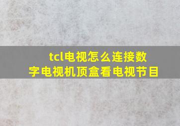 tcl电视怎么连接数字电视机顶盒看电视节目