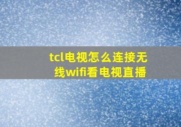 tcl电视怎么连接无线wifi看电视直播