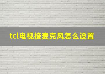 tcl电视接麦克风怎么设置