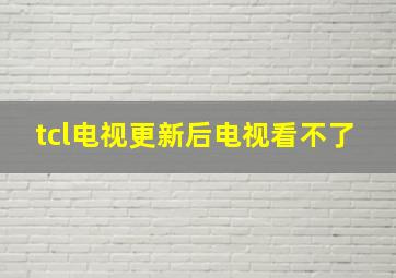 tcl电视更新后电视看不了