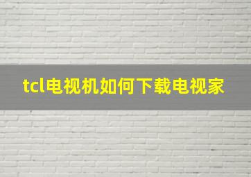 tcl电视机如何下载电视家