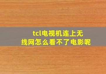 tcl电视机连上无线网怎么看不了电影呢