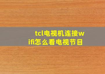 tcl电视机连接wifi怎么看电视节目