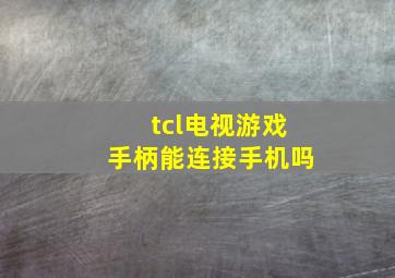 tcl电视游戏手柄能连接手机吗