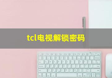 tcl电视解锁密码