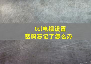 tcl电视设置密码忘记了怎么办