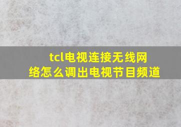 tcl电视连接无线网络怎么调出电视节目频道